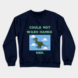 Could not wash hands. Died. Crewneck Sweatshirt